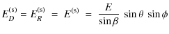 $\displaystyle E^{\rm (s)}_{D} = E^{\rm (s)}_{R} \ =\ E^{\rm (s)}\ =\ \frac{E}{\sin \beta}\ \sin \theta\ \sin \phi$