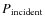 $P_{\rm incident}$