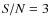 ${\it S/N}=3$