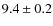 $9.4\pm0.2$