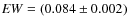 ${\it EW}=(0.084\pm 0.002)$