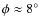 $\phi \approx 8^{\circ}$