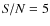 ${\it S/N}=5$