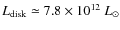 $L_{\rm disk}\simeq 7.8\times 10^{12} ~L_{\odot}$