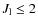 $J_{\rm l}\leq2$