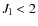$J_{\rm l}<2$