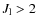 $J_{\rm l}>2$