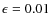 $\epsilon =0.01$