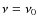 $\nu=\nu_0$