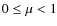 $0\le \mu < 1$