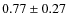 $0.77\pm 0.27$