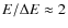 $E/\Delta E \approx 2$