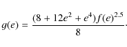 \begin{displaymath}{g(e)} = {(8 + 12e^2 + e^4) f(e)^{2.5}\over{8}}\cdot
\end{displaymath}