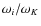 ${\omega_{i}/{\omega_{K}}}$