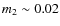 $m_2\sim 0.02$