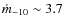 $\dot{m}_{-10}\sim 3.7$
