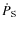 $\dot{P}_{\rm S}$
