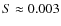 $S \approx 0.003$