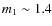 $m_1\sim 1.4$
