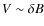 $V\sim \delta B$