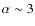 $\alpha \sim 3$