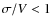 $\sigma/V
< 1$