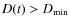 $D(t) > D_{\rm min}$