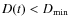 $D(t) < D_{\rm min}$