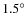$1.5^\circ$