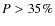 $P > 35\%$