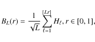 \begin{displaymath}%
B_{L}(r)=\frac{1}{\sqrt{L}}\sum_{\ell =1}^{[Lr]}H_{\ell }, r\in \lbrack 0,1],
\end{displaymath}