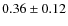 $0.36\pm0.12$