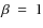 $\beta~=~1$