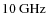 $10~{\rm GHz}$