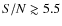 $S/N\gtrsim 5.5$