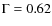 $\Gamma=0.62$