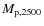 $M_{\rm p,2500}$