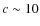 $c \sim 10$