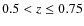 $0.5 < z \leq 0.75$