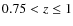 $0.75 < z \leq 1$