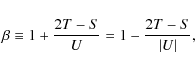 \begin{displaymath}\beta \equiv 1 + \frac{2T-S}{U} = 1 - \frac{2T-S}{\vert U\vert},
\end{displaymath}