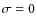 $\sigma =0$