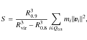 \begin{displaymath}S = \frac{R_{0.9}^3}{R_{\rm vir}^3-R_{0.8}^3} \sum_{i \in Q_{0.8}} m_i
\Vert\vec{v}_i\Vert^2,
\end{displaymath}