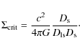 \begin{displaymath}\Sigma_{\rm crit}=\frac{c^2}{4\pi G}\frac{D_{\rm s}}{D_{\rm ls}D_{\rm s}} \cdot
\end{displaymath}