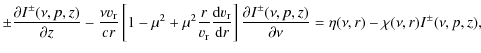 $\displaystyle %
\pm\frac{\partial I^\pm(\nu,p,z)}{\partial z}-
\frac{\nu v_{\rm...
...\partial I^\pm(\nu,p,z)}{\partial \nu}
= \eta(\nu,r)-\chi(\nu,r)I^\pm(\nu,p,z),$