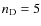 $n_{\rm D}=5$