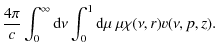 $\displaystyle \frac{4\pi}{c}\int_0^\infty {\rm d}\nu \int_0^1{\rm d}\mu~\mu \chi(\nu,r) v(\nu,p,z).$