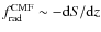 $f_{\rm rad}^{\rm CMF}\sim-{\rm d}S/{\rm d}z$