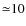 ${\simeq} 10$