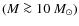 $(M \ga 10~M_{\odot})$